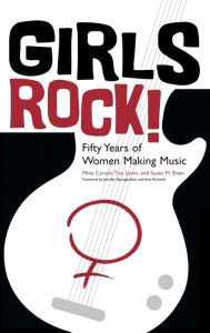 Title: Girls Rock!: Fifty Years of Women Making Music / Edition 1, Author: Mina Carson