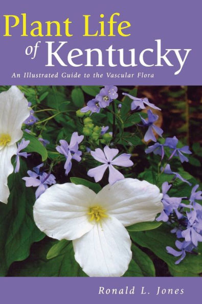 Plant Life of Kentucky: An Illustrated Guide to the Vascular Flora / Edition 1
