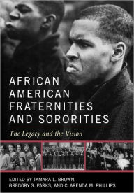 Title: African American Fraternities and Sororities: The Legacy and the Vision / Edition 1, Author: Tamara L. Brown