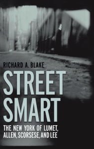 Title: Street Smart: The New York of Lumet, Allen, Scorsese, and Lee, Author: Richard A. Blake