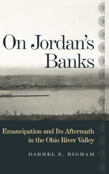 On Jordan's Banks: Emancipation and Its Aftermath in the Ohio River Valley