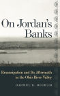 On Jordan's Banks: Emancipation and Its Aftermath in the Ohio River Valley