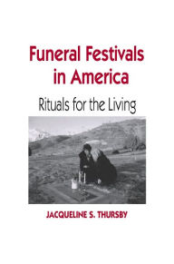 Title: Funeral Festivals in America: Rituals for the Living, Author: Jacqueline S. Thursby