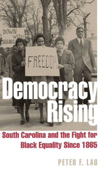 Democracy Rising: South Carolina and the Fight for Black Equality since 1865