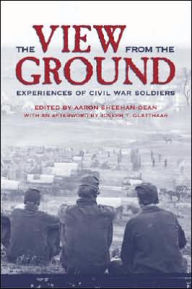 Title: The View from the Ground: Experiences of Civil War Soldiers, Author: Aaron Sheehan-Dean