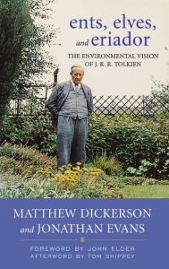 Title: Ents, Elves, and Eriador: The Environmental Vision of J.R.R. Tolkien, Author: Matthew T. Dickerson