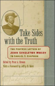 Title: Take Sides with the Truth: The Postwar Letters of John Singleton Mosby to Samuel F. Chapman, Author: John Singleton Mosby