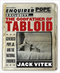 Title: The Godfather of Tabloid: Generoso Pope Jr. and the National Enquirer / Edition 2, Author: Jack Vitek