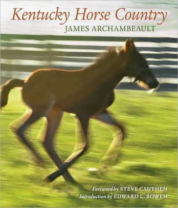 Kentucky Horse Country Images Of The Bluegrass By James Archambeault Hardcover Barnes Noble