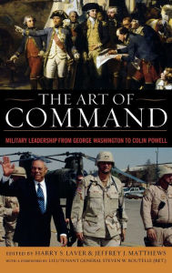 Title: The Art of Command: Military Leadership from George Washington to Colin Powell, Author: Harry S. Laver