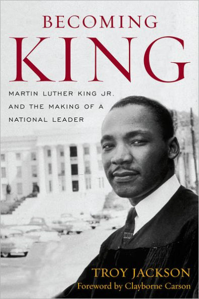 Becoming King: Martin Luther King Jr. and the Making of a National Leader