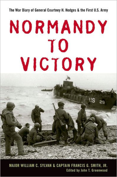 Normandy to Victory: the War Diary of General Courtney H. Hodges and First U.S. Army