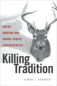 Title: Killing Tradition: Inside Hunting and Animal Rights Controversies, Author: Simon J. Bronner