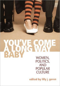 Title: You've Come A Long Way, Baby: Women, Politics, and Popular Culture, Author: Lilly J. Goren