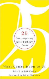 Title: What Comes Down to Us: 25 Contemporary Kentucky Poets, Author: Jeff Worley