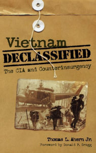 Title: Vietnam Declassified: The CIA and Counterinsurgency, Author: Thomas L. Ahern Jr.