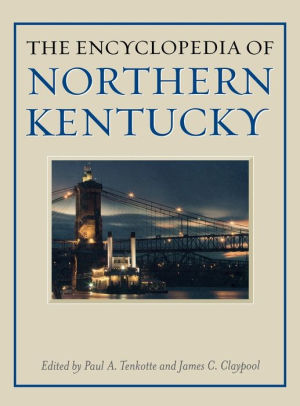 The Encyclopedia Of Northern Kentucky By Paul A Tenkotte