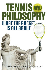 Title: Tennis and Philosophy: What the Racket is All About, Author: David Baggett