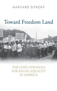 Title: Toward Freedom Land: The Long Struggle for Racial Equality in America, Author: Harvard Sitkoff