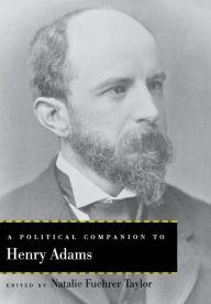 Title: A Political Companion to Henry Adams, Author: Natalie Fuehrer Taylor