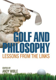 Title: Golf and Philosophy: Lessons from the Links, Author: Andy Wible