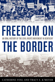 Title: Freedom on the Border: An Oral History of the Civil Rights Movement in Kentucky, Author: Catherine Fosl