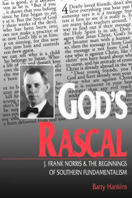 Title: God's Rascal: J. Frank Norris and the Beginnings of Southern Fundamentalism, Author: Barry Hankins