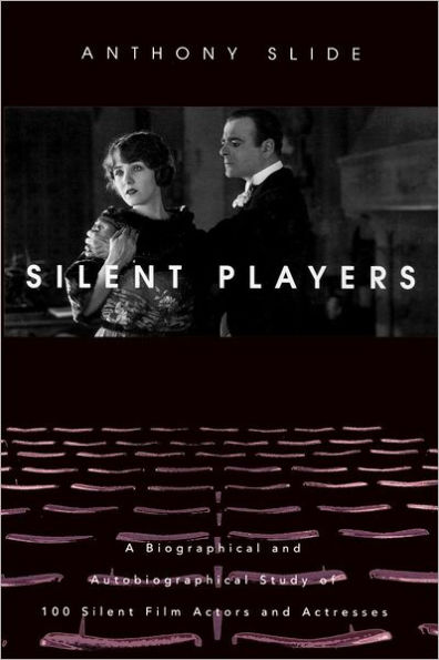 Silent Players: A Biographical and Autobiographical Study of 100 Silent Film Actors and Actresses