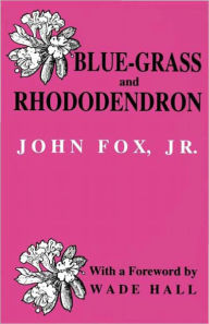 Title: Blue-grass and Rhododendron: Out-doors in Old Kentucky, Author: John Fox Jr.