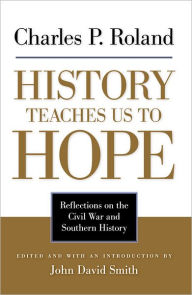 Title: History Teaches Us to Hope: Reflections on the Civil War and Southern History, Author: Charles P. Roland