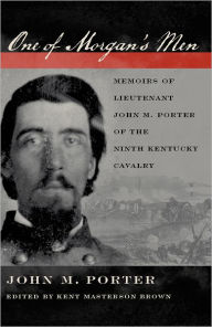 Title: One of Morgan's Men: Memoirs of Lieutenant John M. Porter of the Ninth Kentucky Cavalry, Author: John M. Porter