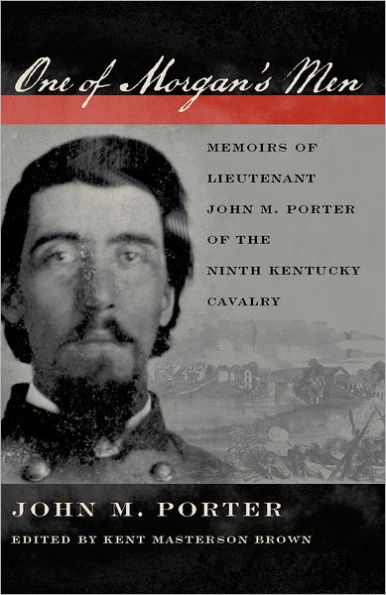 One of Morgan's Men: Memoirs of Lieutenant John M. Porter of the Ninth Kentucky Cavalry