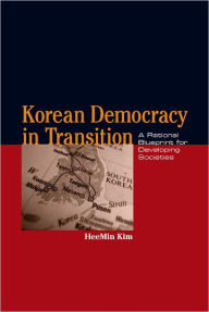 Title: Korean Democracy in Transition: A Rational Blueprint for Developing Societies, Author: HeeMin Kim