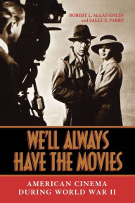 Title: We'll Always Have the Movies: American Cinema during World War II, Author: Robert L. McLaughlin