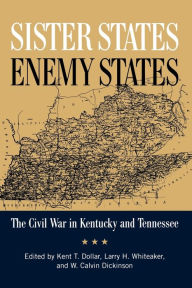 Title: Sister States, Enemy States: The Civil War in Kentucky and Tennessee, Author: Kent Dollar