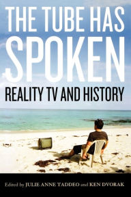 Title: The Tube Has Spoken: Reality TV and History, Author: Julie Anne Taddeo