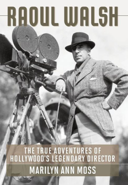 Raoul Walsh: The True Adventures of Hollywood's Legendary Director