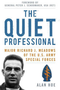 Title: The Quiet Professional: Major Richard J. Meadows of the U.S. Army Special Forces, Author: Alan Hoe