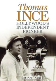 Title: Thomas Ince: Hollywood's Independent Pioneer, Author: Brian Taves