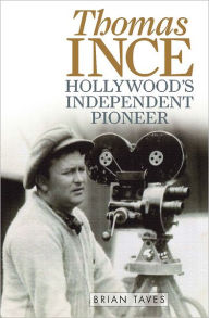 Title: Thomas Ince: Hollywood's Independent Pioneer, Author: Brian Taves