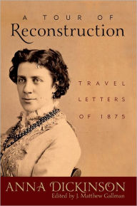 Title: A Tour of Reconstruction: Travel Letters of 1875, Author: Anna Dickinson
