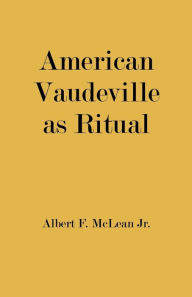 Title: American Vaudeville as Ritual, Author: Albert F. McLean Jr.