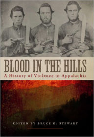 Title: Blood in the Hills: A History of Violence in Appalachia, Author: Bruce E. Stewart