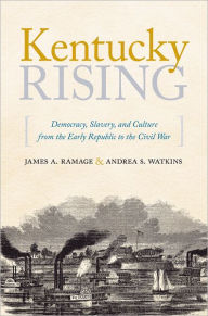 Title: Kentucky Rising: Democracy, Slavery, and Culture from the Early Republic to the Civil War, Author: James A. Ramage