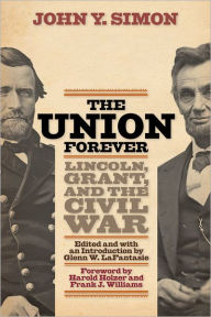 Title: The Union Forever: Lincoln, Grant, and the Civil War, Author: John Y. Simon