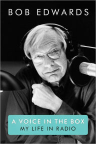 Title: A Voice in the Box: My Life in Radio, Author: Bob Edwards