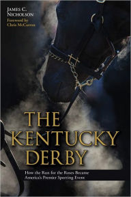 Title: The Kentucky Derby: How the Run for the Roses Became America's Premier Sporting Event, Author: James C. Nicholson