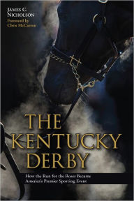 Title: The Kentucky Derby: How the Run for the Roses Became America's Premier Sporting Event, Author: James C. Nicholson