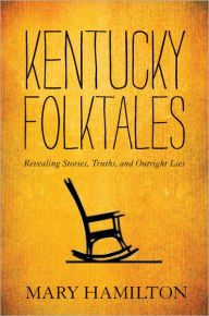 Title: Kentucky Folktales: Revealing Stories, Truths, and Outright Lies, Author: Mary Hamilton