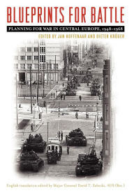 Title: Blueprints for Battle: Planning for War in Central Europe, 1948-1968, Author: Jan Hoffenaar